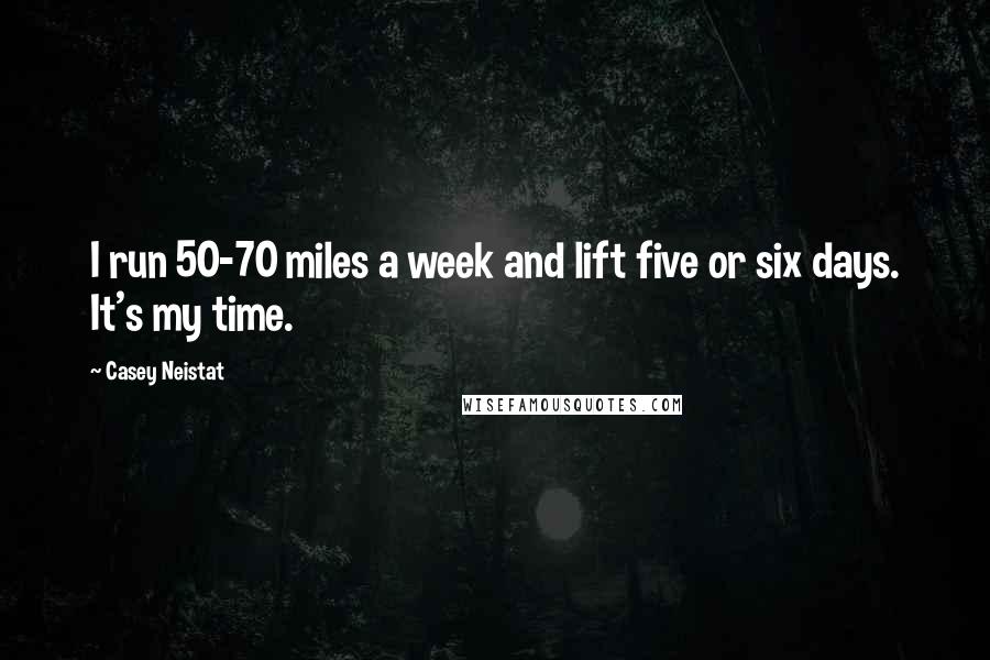 Casey Neistat Quotes: I run 50-70 miles a week and lift five or six days. It's my time.