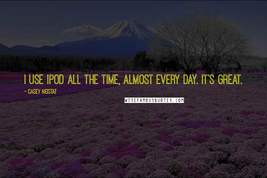 Casey Neistat Quotes: I use iPod all the time, almost every day. It's great.