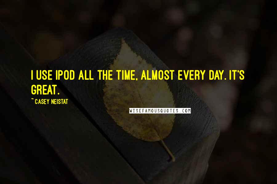 Casey Neistat Quotes: I use iPod all the time, almost every day. It's great.