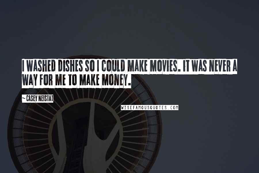 Casey Neistat Quotes: I washed dishes so I could make movies. it was never a way for me to make money.