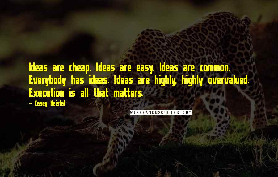 Casey Neistat Quotes: Ideas are cheap. Ideas are easy. Ideas are common. Everybody has ideas. Ideas are highly, highly overvalued. Execution is all that matters.