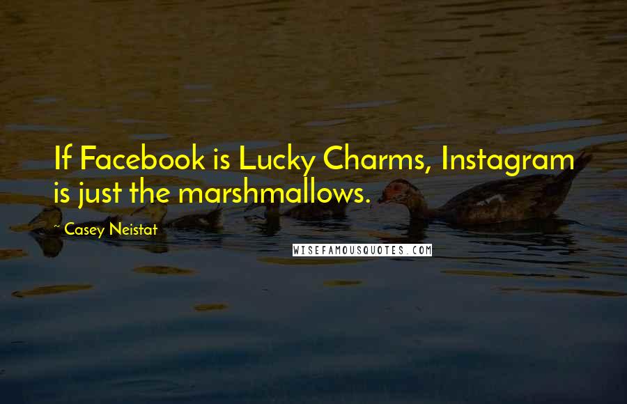 Casey Neistat Quotes: If Facebook is Lucky Charms, Instagram is just the marshmallows.