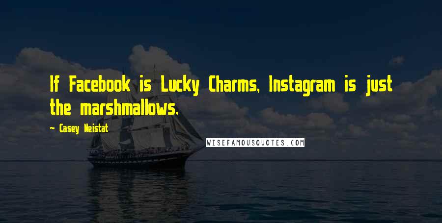 Casey Neistat Quotes: If Facebook is Lucky Charms, Instagram is just the marshmallows.