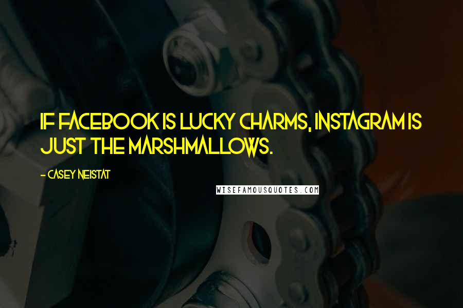 Casey Neistat Quotes: If Facebook is Lucky Charms, Instagram is just the marshmallows.