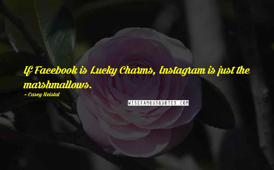 Casey Neistat Quotes: If Facebook is Lucky Charms, Instagram is just the marshmallows.