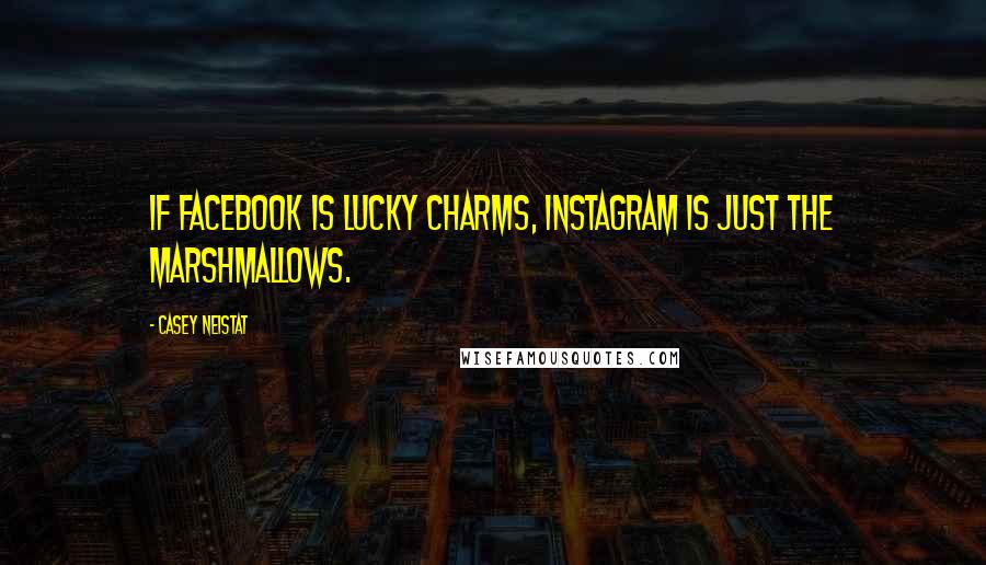 Casey Neistat Quotes: If Facebook is Lucky Charms, Instagram is just the marshmallows.