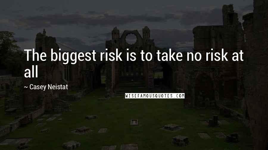 Casey Neistat Quotes: The biggest risk is to take no risk at all