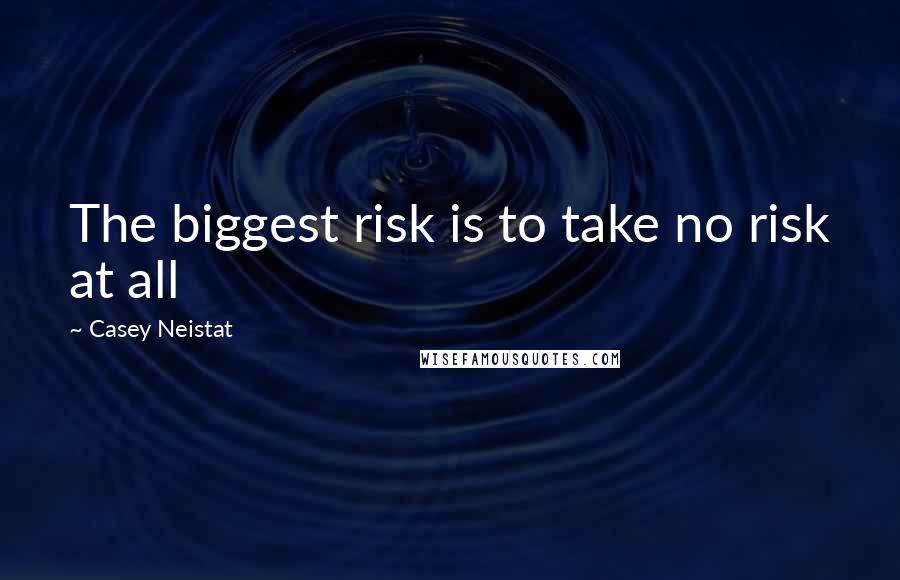 Casey Neistat Quotes: The biggest risk is to take no risk at all