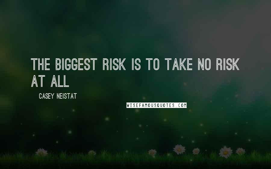 Casey Neistat Quotes: The biggest risk is to take no risk at all