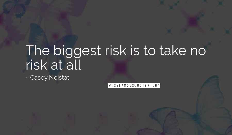 Casey Neistat Quotes: The biggest risk is to take no risk at all