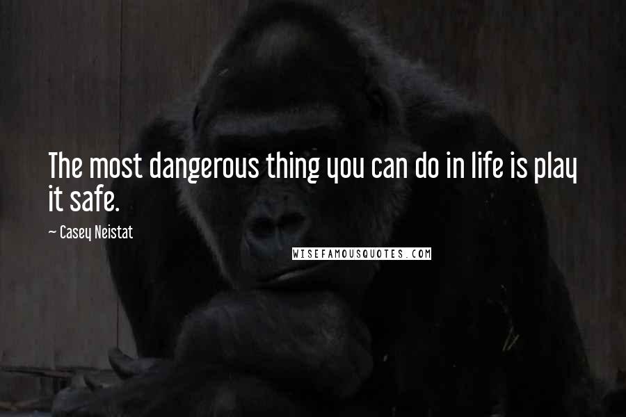 Casey Neistat Quotes: The most dangerous thing you can do in life is play it safe.