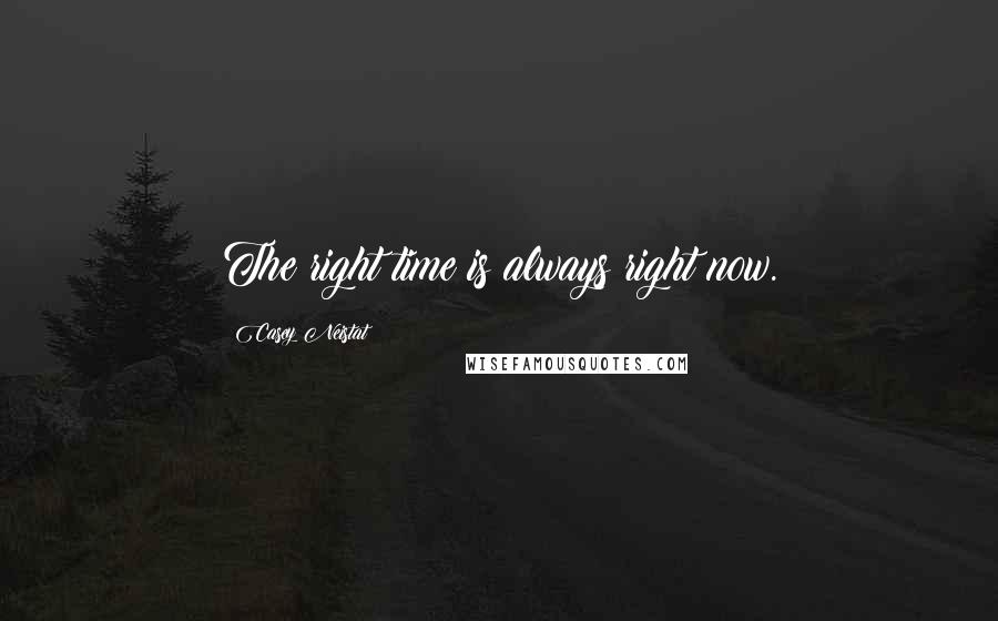 Casey Neistat Quotes: The right time is always right now.