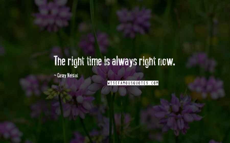 Casey Neistat Quotes: The right time is always right now.