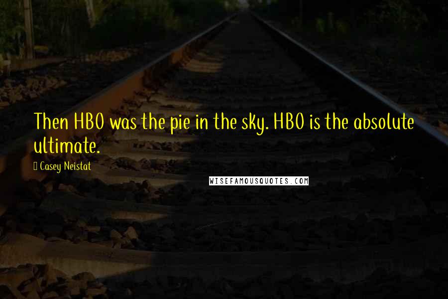 Casey Neistat Quotes: Then HBO was the pie in the sky. HBO is the absolute ultimate.