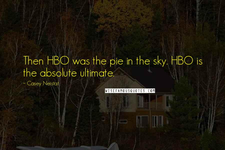 Casey Neistat Quotes: Then HBO was the pie in the sky. HBO is the absolute ultimate.