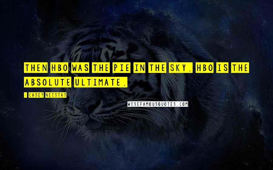 Casey Neistat Quotes: Then HBO was the pie in the sky. HBO is the absolute ultimate.