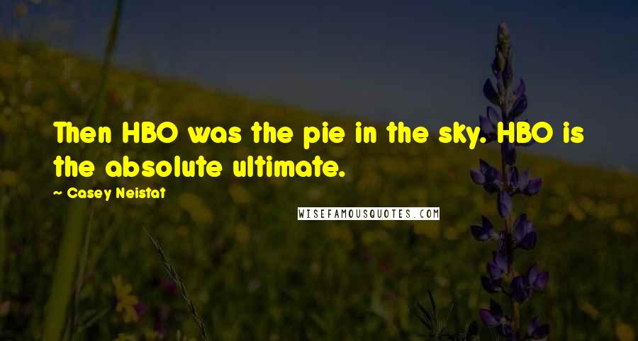 Casey Neistat Quotes: Then HBO was the pie in the sky. HBO is the absolute ultimate.