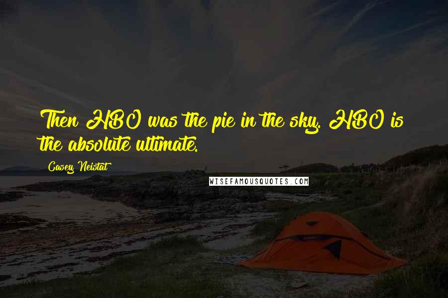 Casey Neistat Quotes: Then HBO was the pie in the sky. HBO is the absolute ultimate.