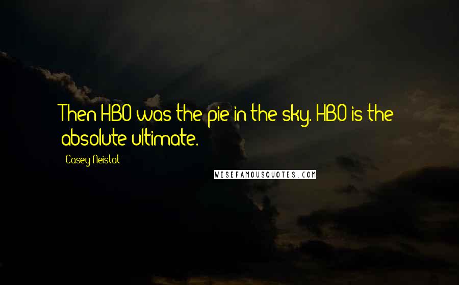 Casey Neistat Quotes: Then HBO was the pie in the sky. HBO is the absolute ultimate.