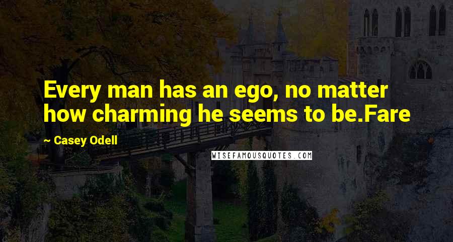 Casey Odell Quotes: Every man has an ego, no matter how charming he seems to be.Fare