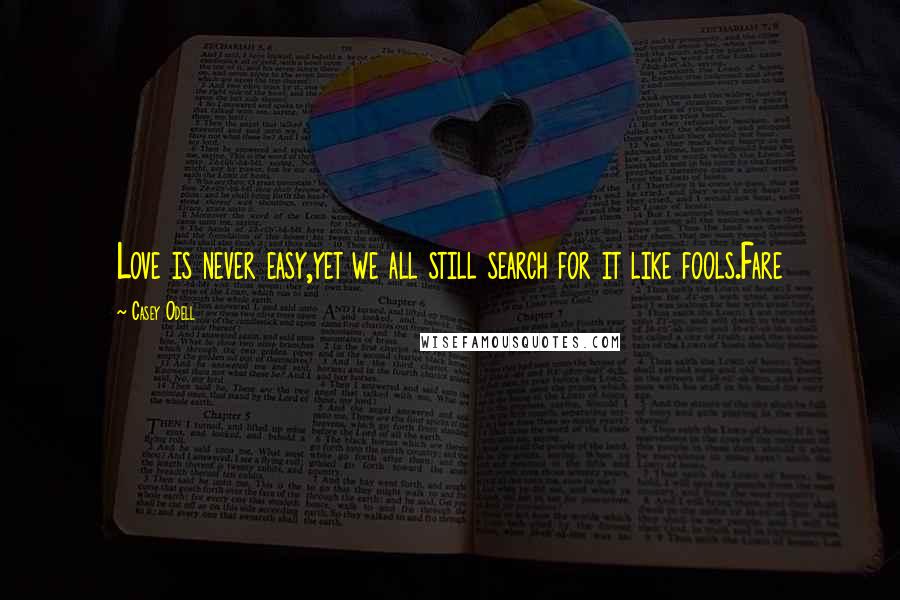 Casey Odell Quotes: Love is never easy,yet we all still search for it like fools.Fare