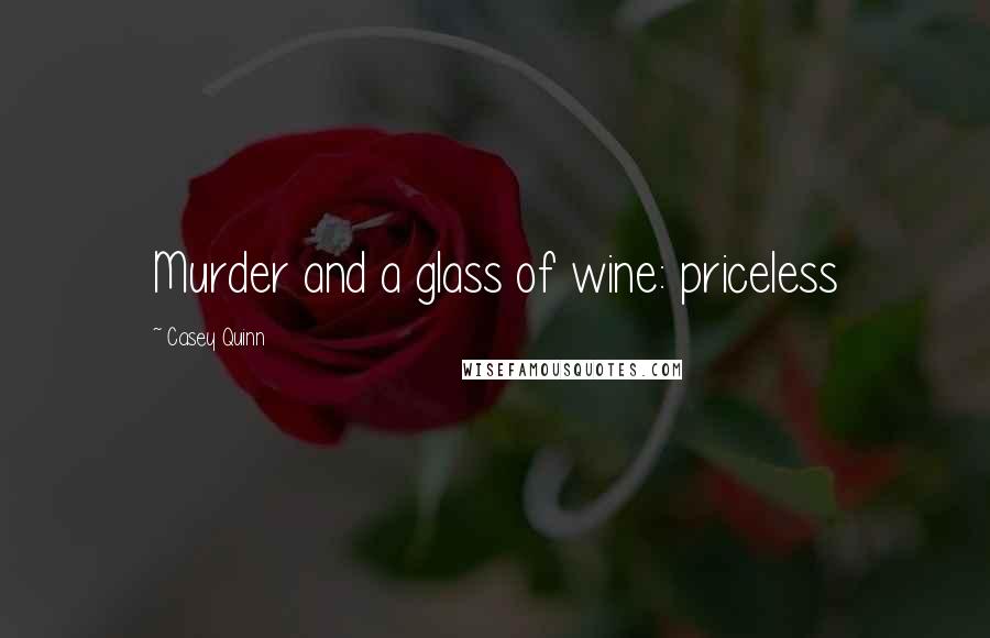 Casey Quinn Quotes: Murder and a glass of wine: priceless