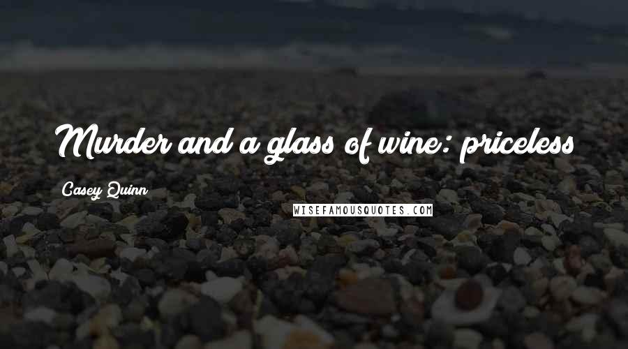 Casey Quinn Quotes: Murder and a glass of wine: priceless