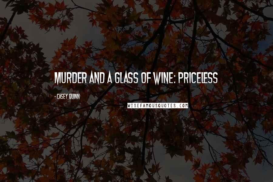 Casey Quinn Quotes: Murder and a glass of wine: priceless