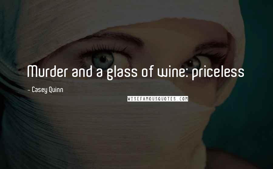 Casey Quinn Quotes: Murder and a glass of wine: priceless