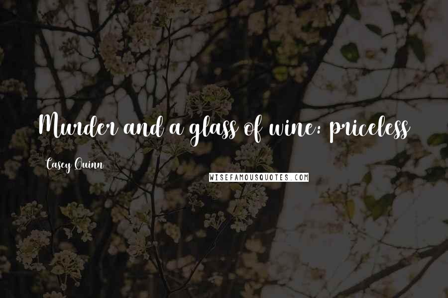 Casey Quinn Quotes: Murder and a glass of wine: priceless