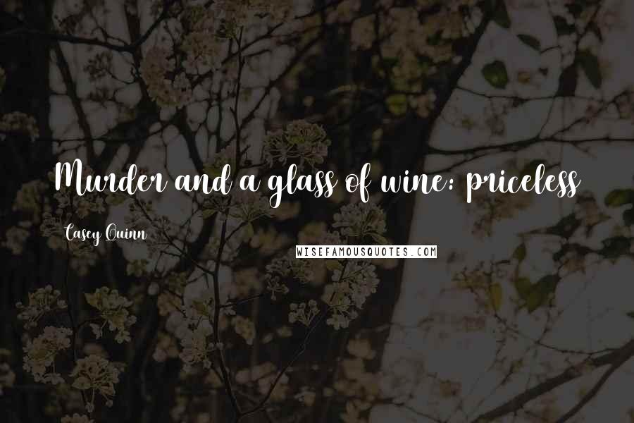 Casey Quinn Quotes: Murder and a glass of wine: priceless