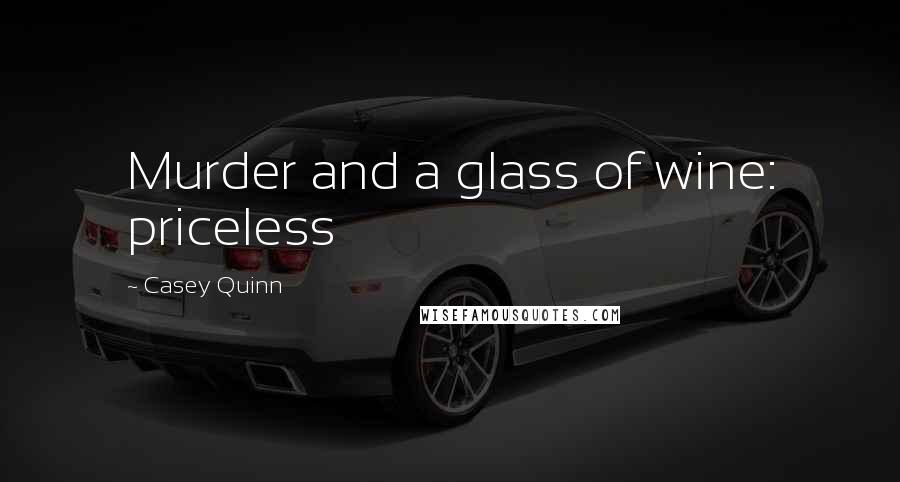 Casey Quinn Quotes: Murder and a glass of wine: priceless
