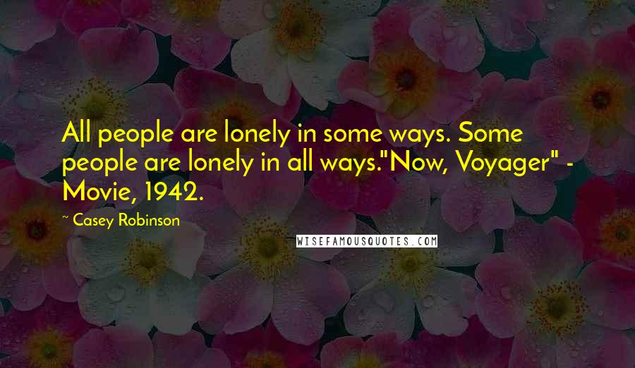 Casey Robinson Quotes: All people are lonely in some ways. Some people are lonely in all ways."Now, Voyager" - Movie, 1942.