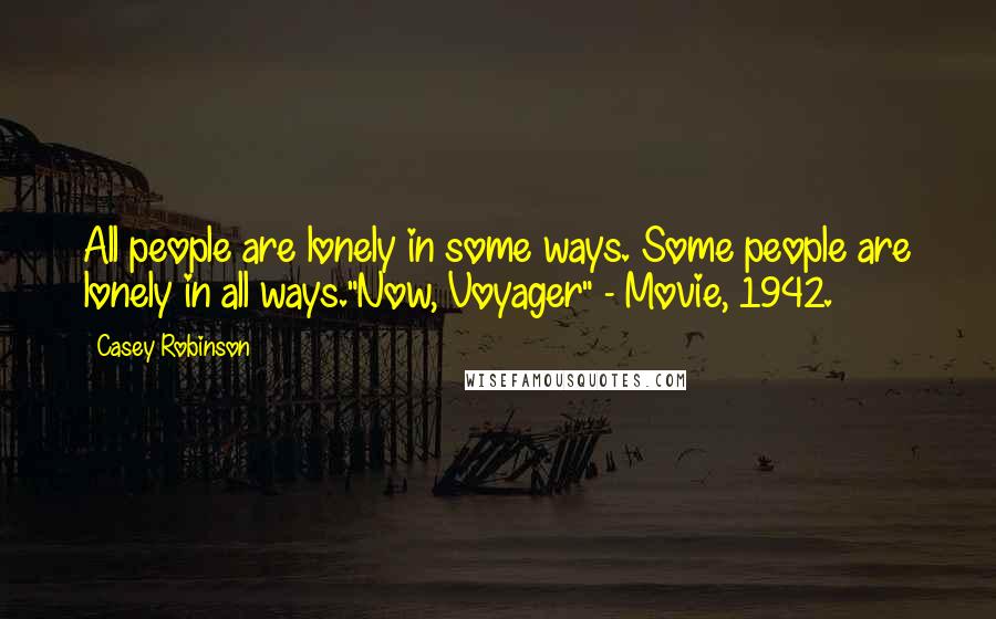 Casey Robinson Quotes: All people are lonely in some ways. Some people are lonely in all ways."Now, Voyager" - Movie, 1942.