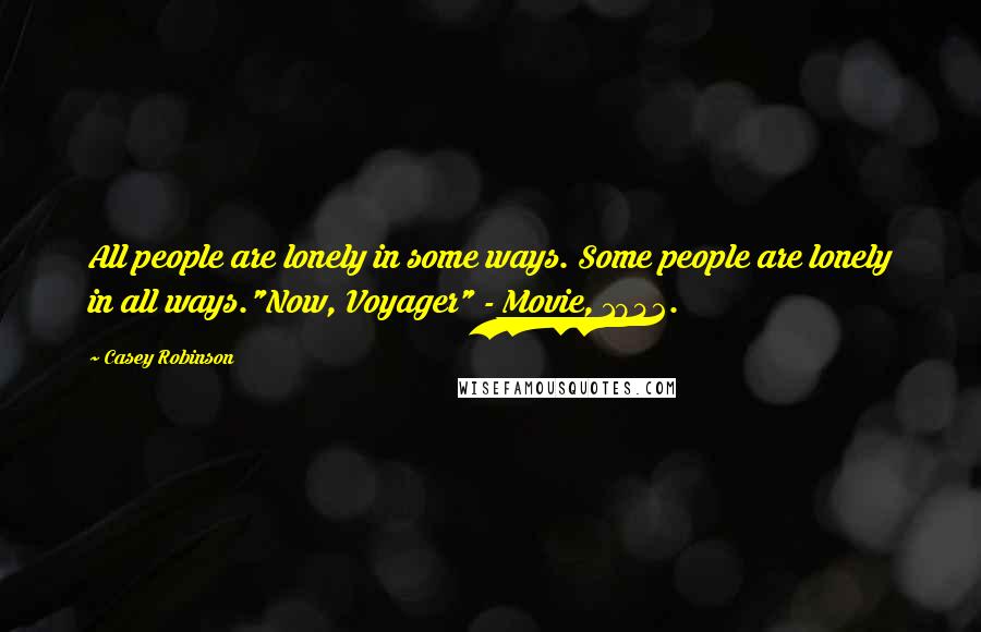 Casey Robinson Quotes: All people are lonely in some ways. Some people are lonely in all ways."Now, Voyager" - Movie, 1942.