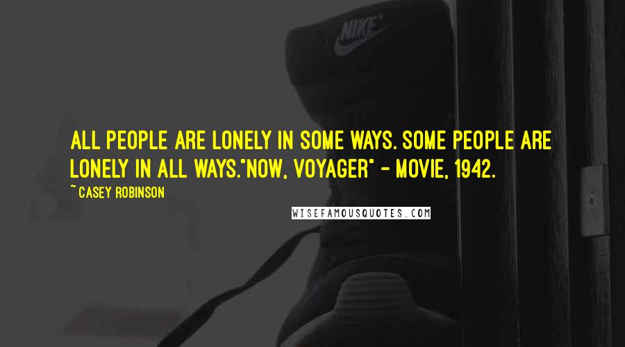 Casey Robinson Quotes: All people are lonely in some ways. Some people are lonely in all ways."Now, Voyager" - Movie, 1942.