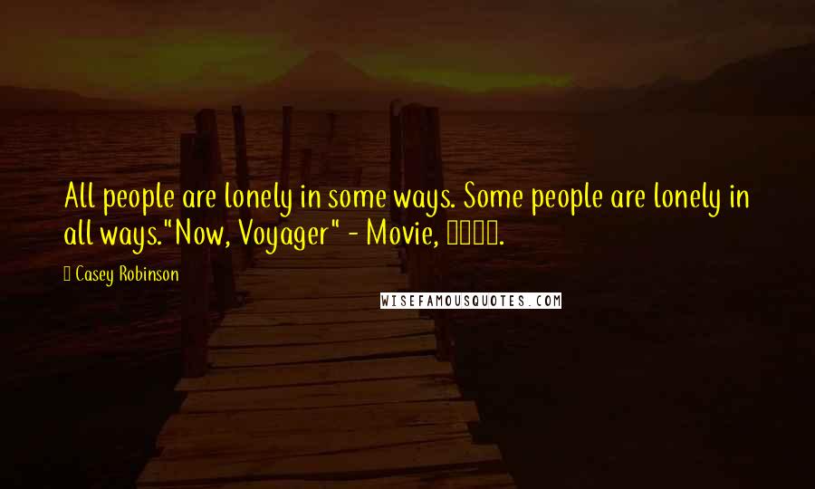 Casey Robinson Quotes: All people are lonely in some ways. Some people are lonely in all ways."Now, Voyager" - Movie, 1942.