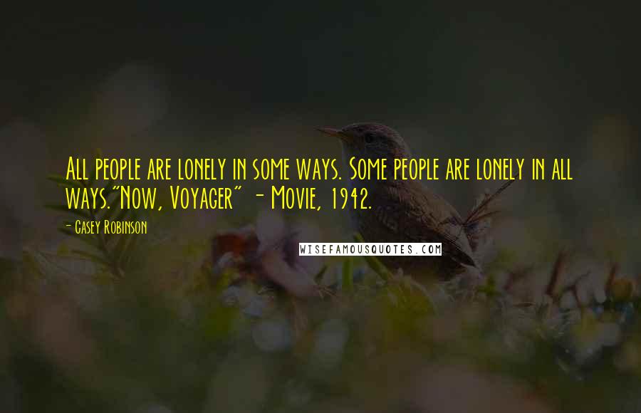 Casey Robinson Quotes: All people are lonely in some ways. Some people are lonely in all ways."Now, Voyager" - Movie, 1942.