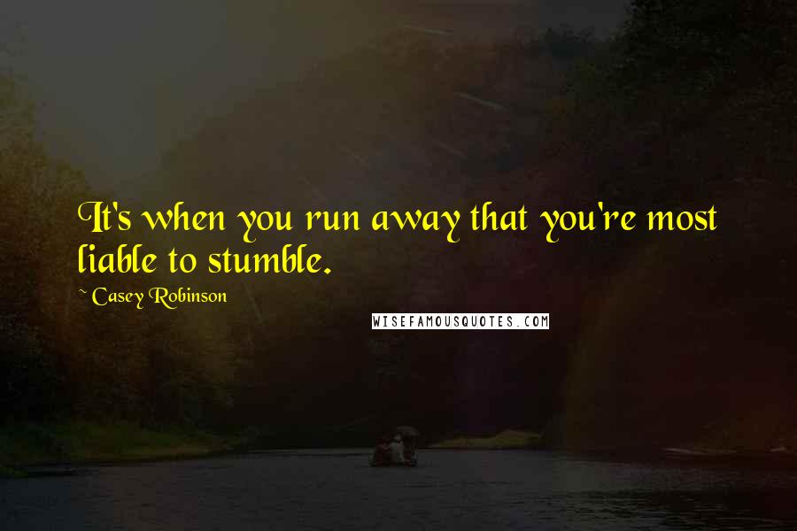 Casey Robinson Quotes: It's when you run away that you're most liable to stumble.