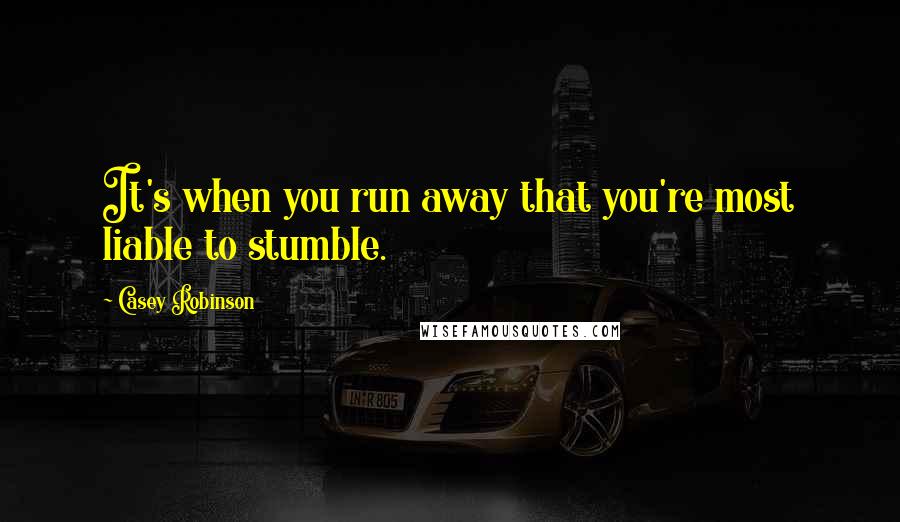 Casey Robinson Quotes: It's when you run away that you're most liable to stumble.
