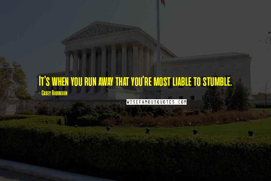 Casey Robinson Quotes: It's when you run away that you're most liable to stumble.