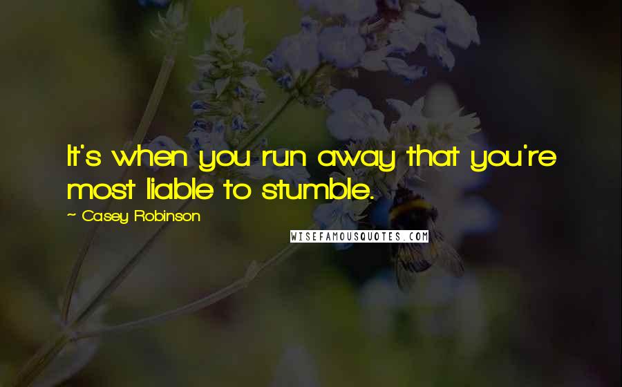 Casey Robinson Quotes: It's when you run away that you're most liable to stumble.