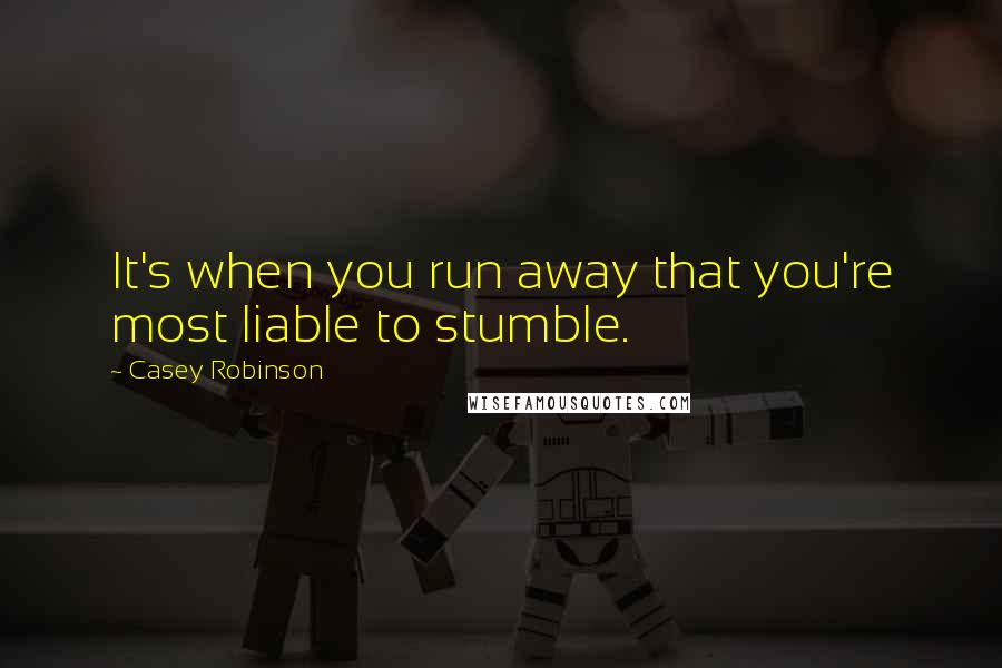 Casey Robinson Quotes: It's when you run away that you're most liable to stumble.