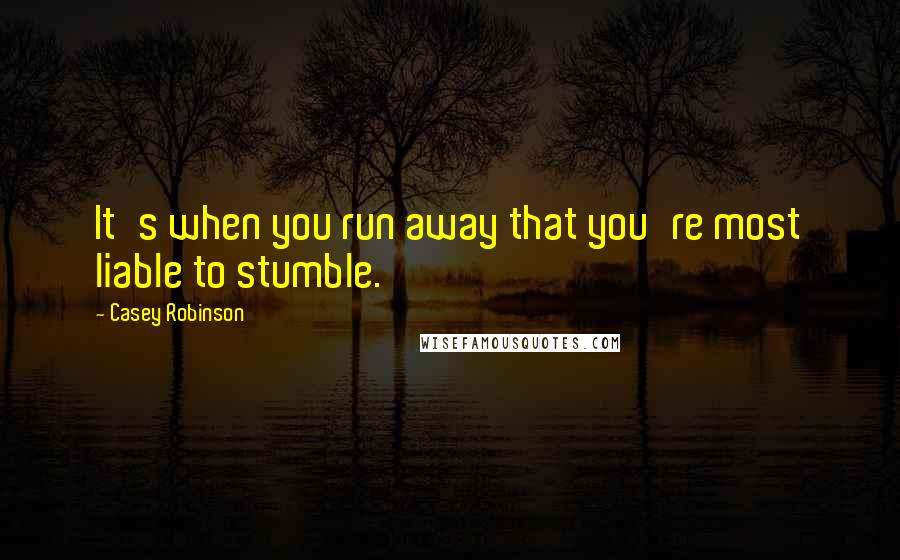 Casey Robinson Quotes: It's when you run away that you're most liable to stumble.