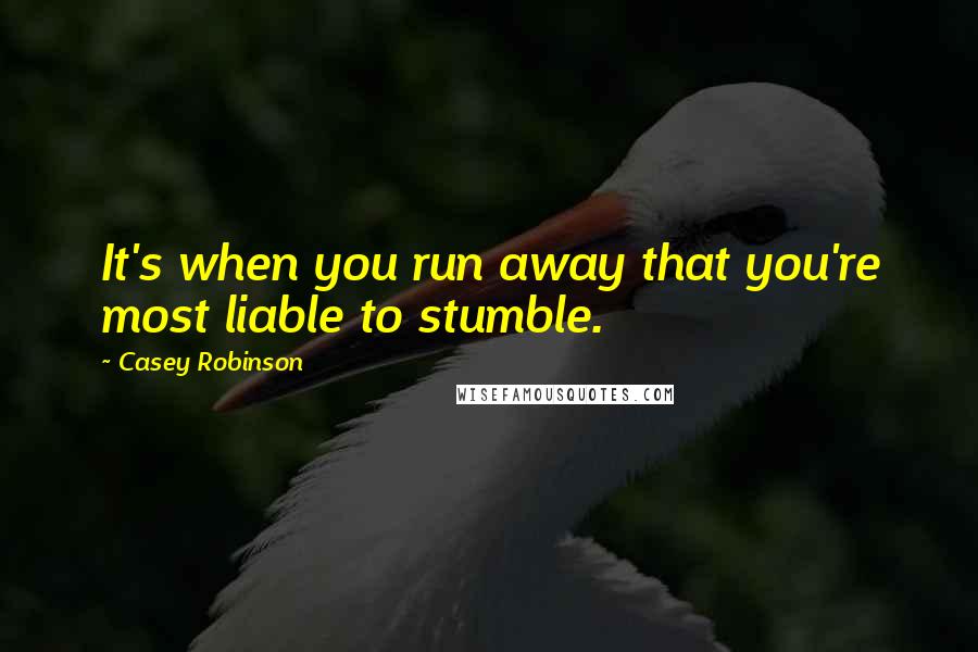 Casey Robinson Quotes: It's when you run away that you're most liable to stumble.