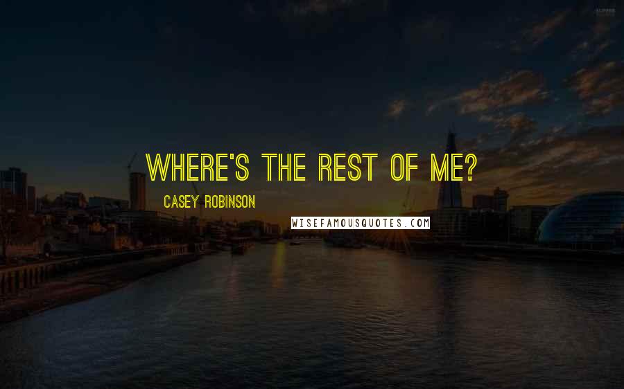 Casey Robinson Quotes: Where's the rest of me?