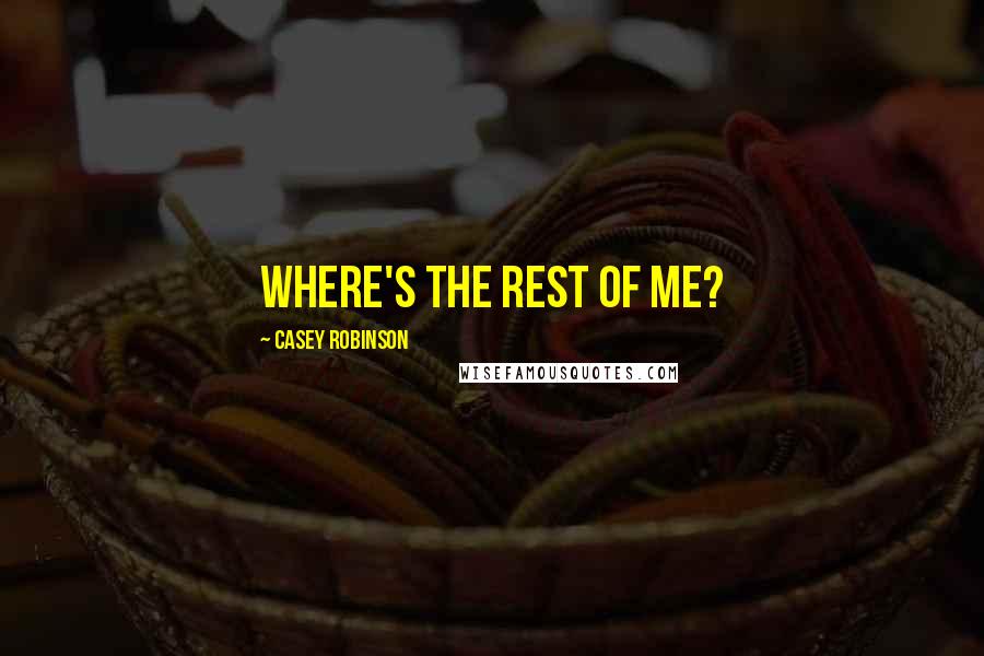 Casey Robinson Quotes: Where's the rest of me?