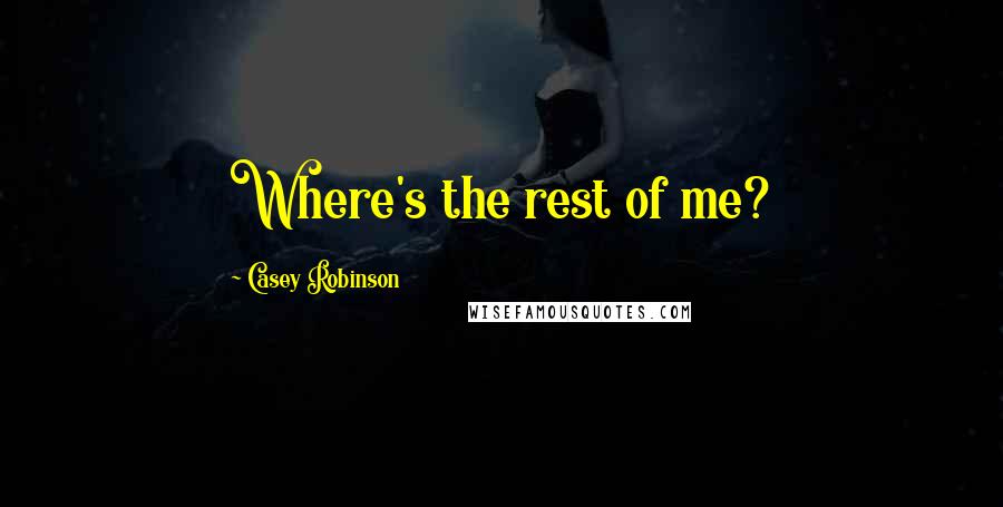 Casey Robinson Quotes: Where's the rest of me?