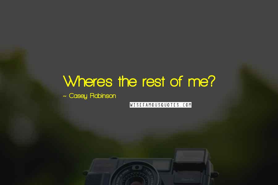 Casey Robinson Quotes: Where's the rest of me?