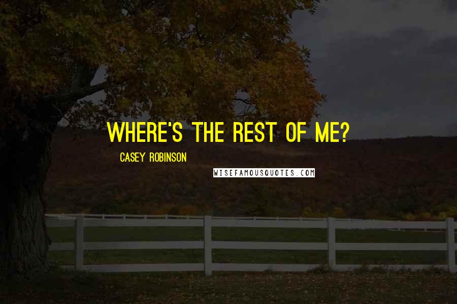 Casey Robinson Quotes: Where's the rest of me?